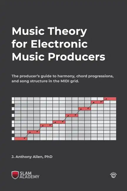 Music Theory for Electronic Music Producers: The producer's guide to harmony, chord progressions, and song structure in the MIDI grid. - Paperback