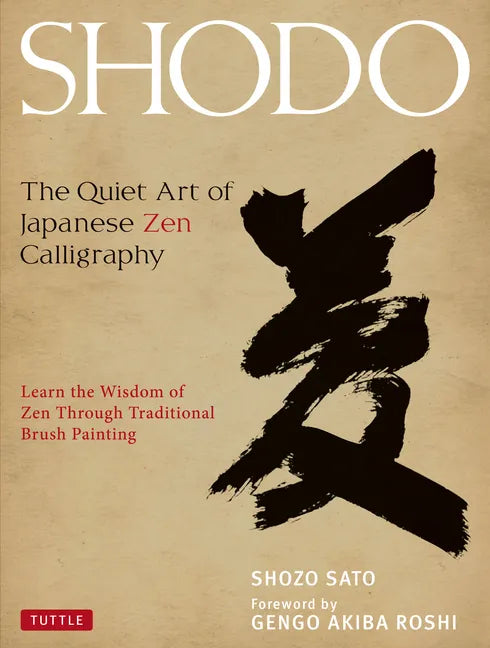 Shodo: The Quiet Art of Japanese Zen Calligraphy, Learn the Wisdom of Zen Through Traditional Brush Painting - Hardcover