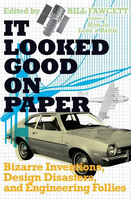 It Looked Good on Paper: Bizarre Inventions, Design Disasters, and Engineering Follies - Paperback