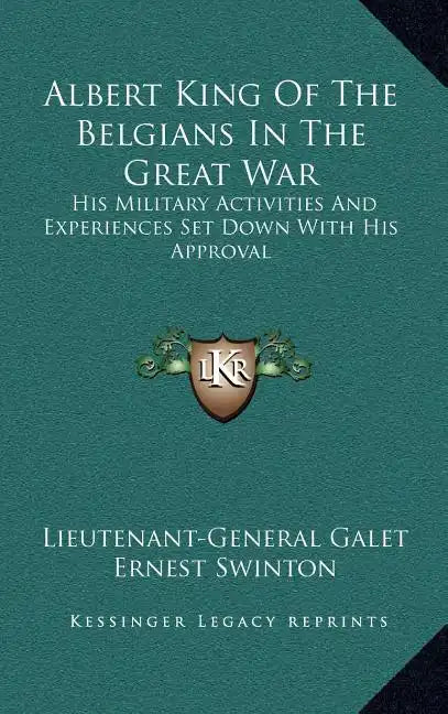 Albert King of the Belgians in the Great War: His Military Activities and Experiences Set Down with His Approval - Hardcover