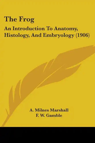 The Frog: An Introduction To Anatomy, Histology, And Embryology (1906) - Paperback