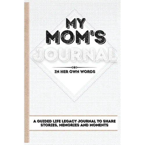 My Mom's Journal: A Guided Life Legacy Journal To Share Stories, Memories and Moments 7 x 10 - Hardcover