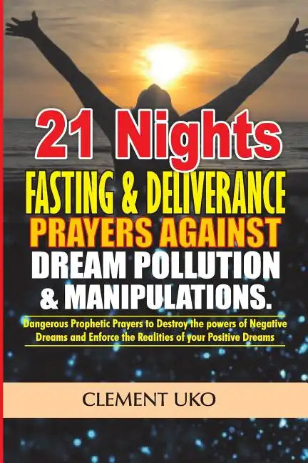21 Nights Fasting & Deliverance Prayers against Dream Pollution & Manipulations: Dangerous Prophetic prayers to Destroy d powers of Negative Dreams & - Paperback