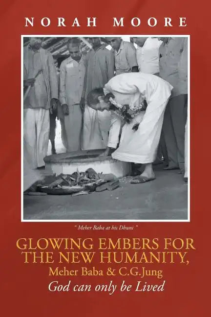 Glowing Embers for the New Humanity, Meher Baba & C.G.Jung: God can only be Lived - Paperback