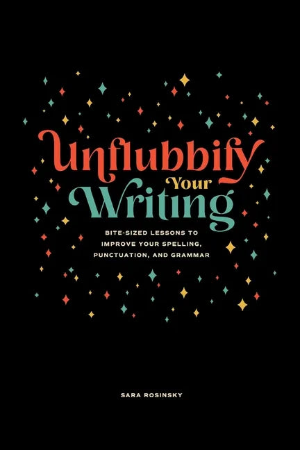 Unflubbify Your Writing: Bite-Sized Lessons to Improve Your Spelling, Punctuation, and Grammar - Paperback