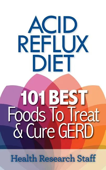 Acid Reflux Diet: 101 Best Foods To Treat & Cure GERD - Paperback