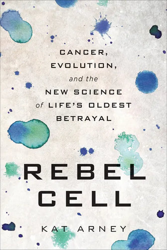 Rebel Cell: Cancer, Evolution, and the New Science of Life's Oldest Betrayal - Paperback