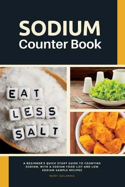 Sodium Counter Book: A Beginner's Quick Start Guide to Counting Sodium, With a Sodium Food List and Low Sodium Sample Recipes - Paperback