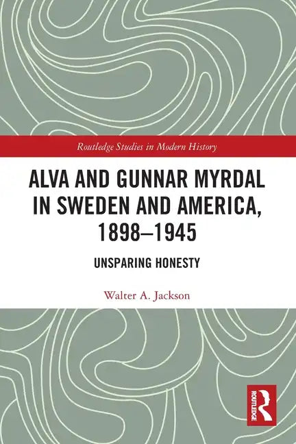 Alva and Gunnar Myrdal in Sweden and America, 1898-1945: Unsparing Honesty - Paperback