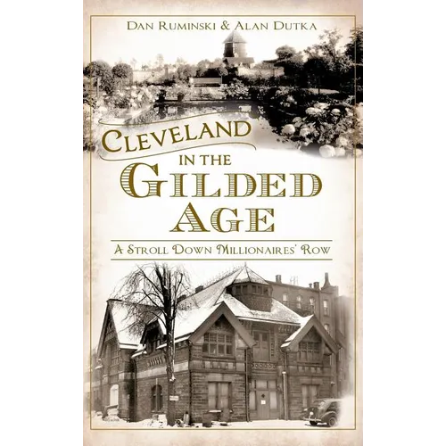 Cleveland in the Gilded Age: A Stroll Down Millionaires' Row - Hardcover