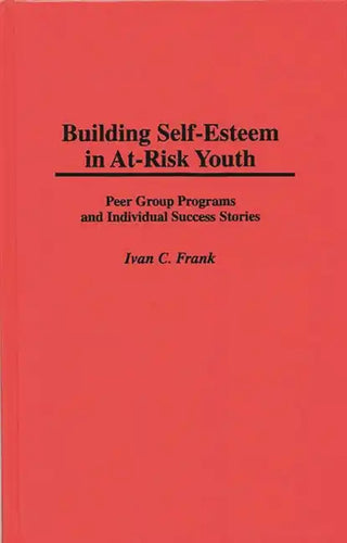 Building Self-Esteem in At-Risk Youth: Peer Group Programs and Individual Success Stories - Hardcover