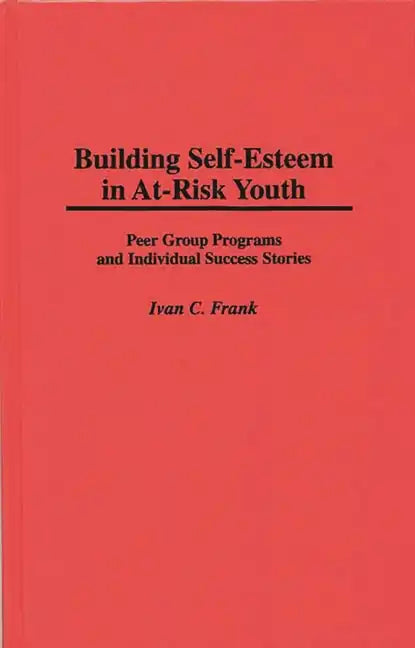 Building Self-Esteem in At-Risk Youth: Peer Group Programs and Individual Success Stories - Hardcover