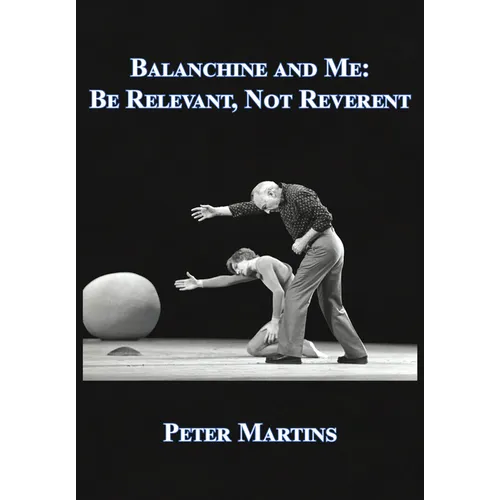 Balanchine and Me: Be Relevant, Not Reverent - Hardcover