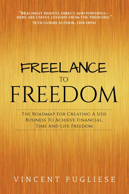 Freelance to Freedom: The Roadmap for Creating a Side Business to Achieve Financial, Time and Life Freedom - Paperback