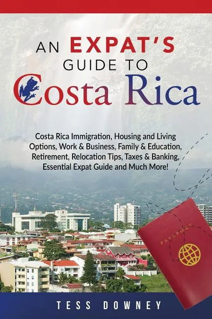 Costa Rica: Costa Rica Immigration, Housing and Living Options, Work & Business, Family & Education, Retirement, Relocation Tips, - Paperback