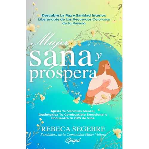 Mujer Sana y Prpera: Ajusta Tu Veh兤ulo Mental, Desintoxica Tu Combustible Emocional y Encuentra tu GPS de Vida - Paperback