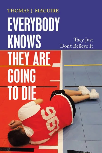 Everybody Knows They Are Going to Die: They Just Don't Believe It - Paperback