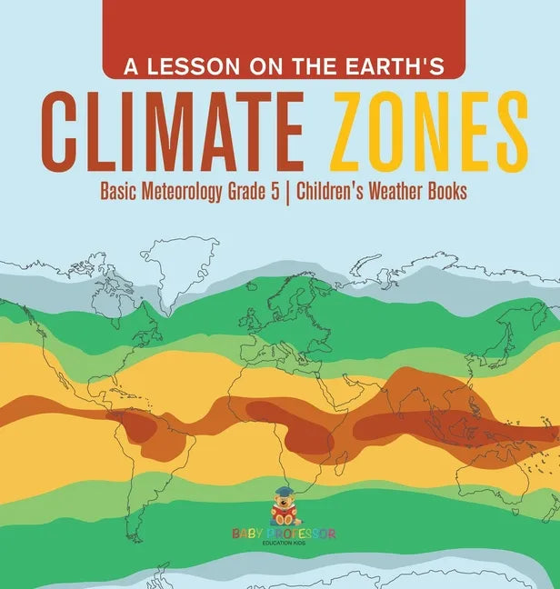 A Lesson on the Earth's Climate Zones Basic Meteorology Grade 5 Children's Weather Books - Hardcover