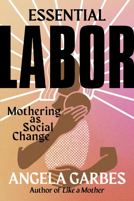 Essential Labor: Mothering as Social Change - Hardcover