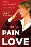 From Pain to Love: How I overcame suffering by learning to love myself - Paperback