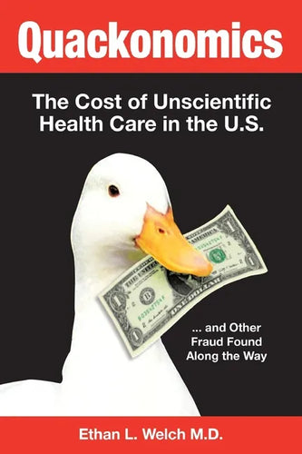 Quackonomics!: The Cost of Unscientific Health Care in the U.S. ...and Other Fraud Found Along the Way - Paperback