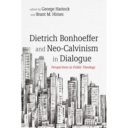 Dietrich Bonhoeffer and Neo-Calvinism in Dialogue: Perspectives in Public Theology - Paperback