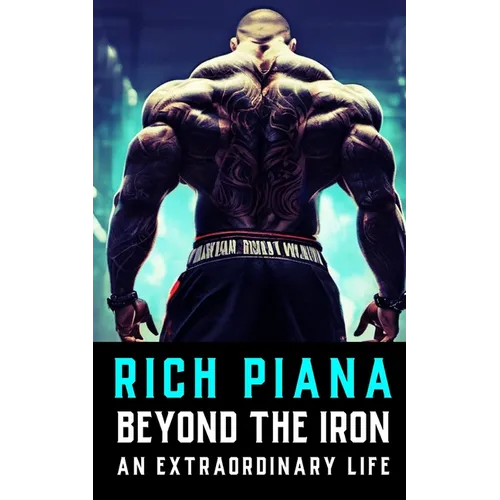 Rich Piana: Beyond the Iron: The Extraordinary Life of Rich Piana - Paperback