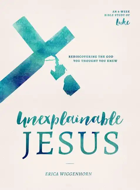 Unexplainable Jesus: Rediscovering the God You Thought You Knew - Paperback