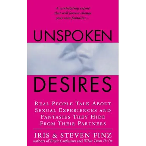 Unspoken Desires: Real People Talk about Sexual Experiences and Fantasies They Hide from Their Partners - Paperback