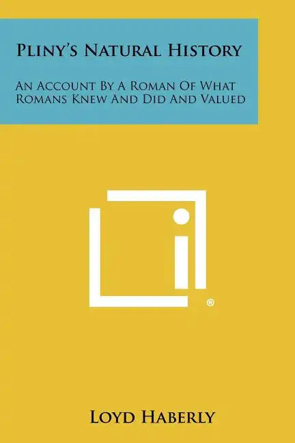 Pliny's Natural History: An Account By A Roman Of What Romans Knew And Did And Valued - Paperback