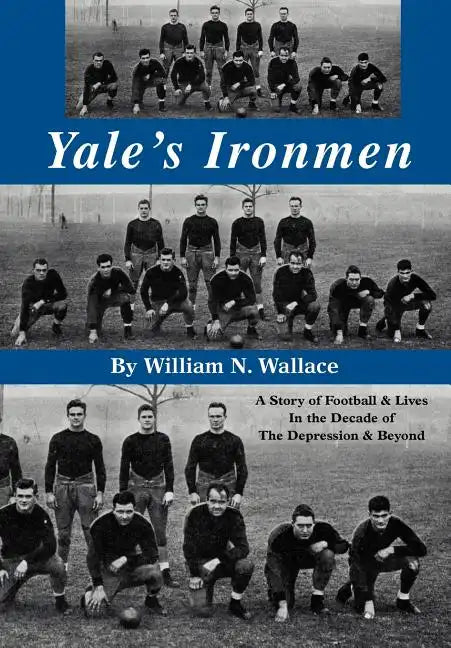 Yale's Ironmen: A Story of Football & Lives in the Decade of the Depression & Beyond - Hardcover