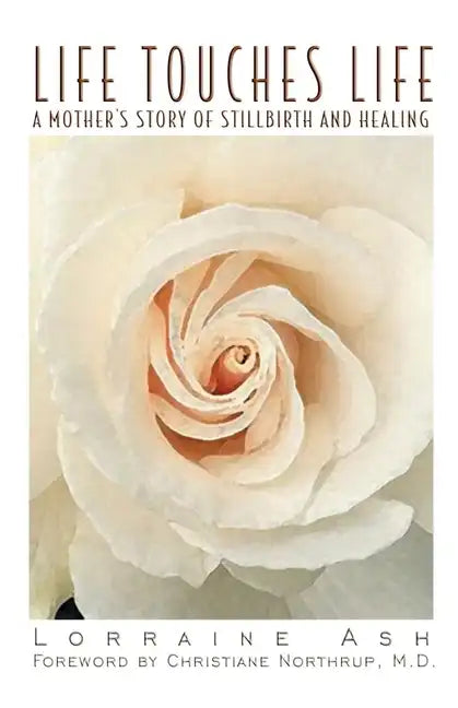 Life Touches Life: A Mother's Story of Stillbirth and Healing - Paperback