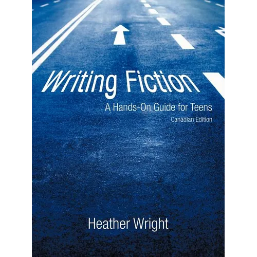 Writing Fiction: A Hands-On Guide for Teens: Canadian Edition - Paperback