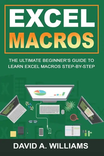Excel Macros: The Ultimate Beginner's Guide to Learn Excel Macros Step by Step - Paperback