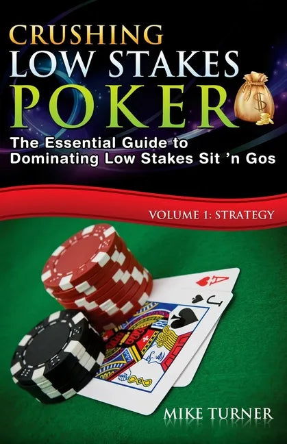 Crushing Low Stakes Poker: The Essential Guide to Dominating Low Stakes Sit 'n Gos, Volume 1: Strategy - Paperback
