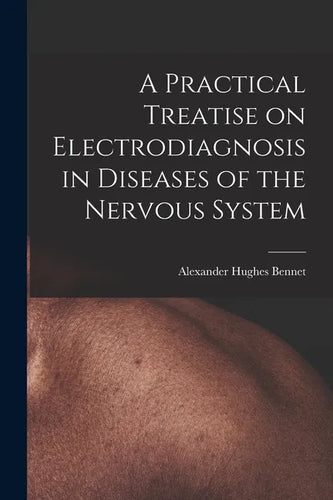 A Practical Treatise on Electrodiagnosis in Diseases of the Nervous System - Paperback