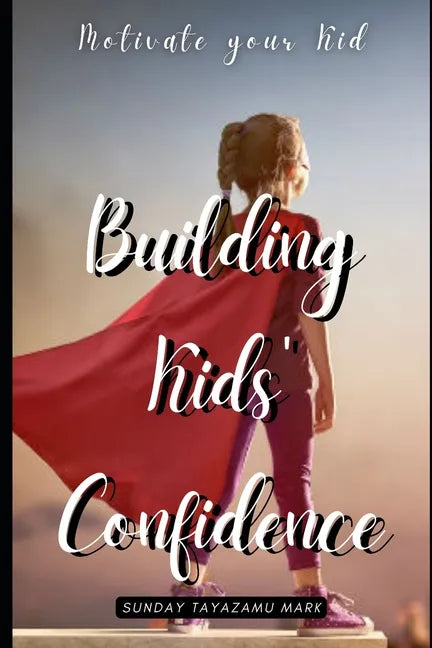 Building Kids' Confidence: Boosting Your Child's Self-Confidence - Paperback