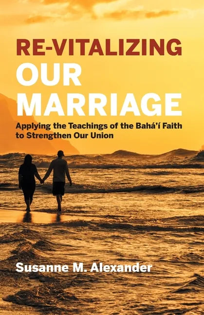 Re-Vitalizing Our Marriage: Applying the Teachings of the Bahá'í Faith to Strengthen Our Union - Paperback