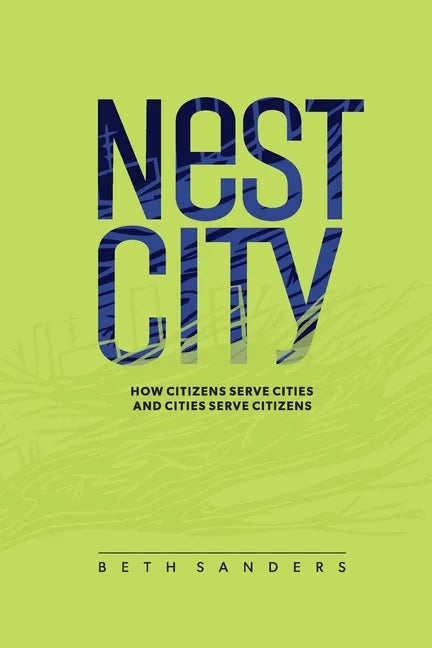 Nest City: How Citizens Serve Cities and Cities Serve Citizens - Paperback