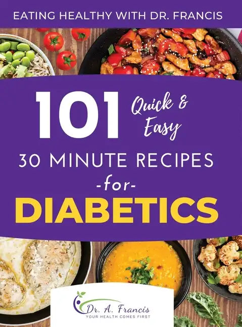 Eating Healthy with Dr. Francis: 101 Quick and Easy 30 Minute Recipes for DIABETICS - Hardcover