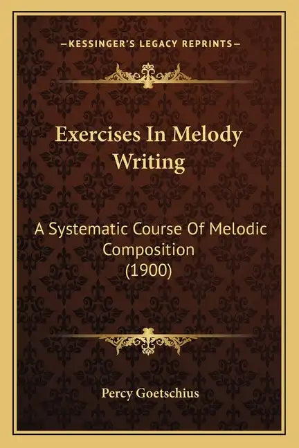 Exercises In Melody Writing: A Systematic Course Of Melodic Composition (1900) - Paperback
