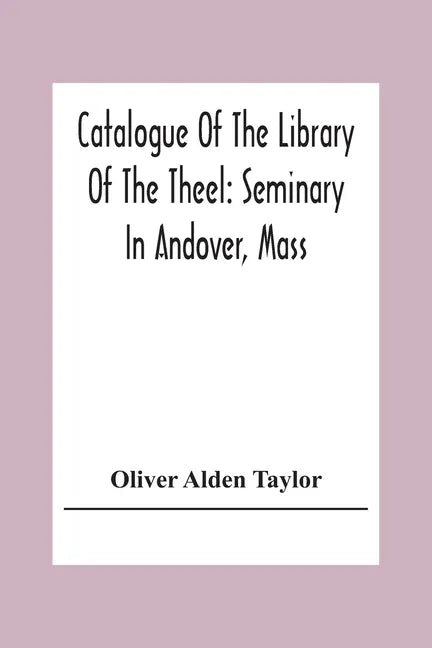 Catalogue Of The Library Of The Theel: Seminary In Andover, Mass - Paperback