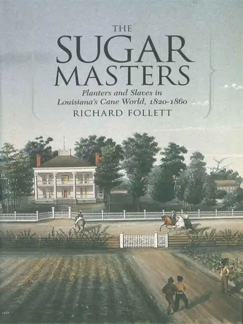 The Sugar Masters: Planters and Slaves in Louisiana's Cane World, 1820--1860 - Paperback