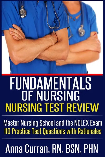 Fundamentals of Nursing Nursing Test Review: Master Nursing School and the NCLEX Exam 110 Practice Test Questions with Rationales - Paperback