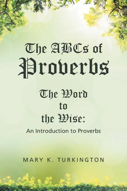The ABCs of Proverbs: The Word to the Wise: An Introduction to Proverbs - Paperback