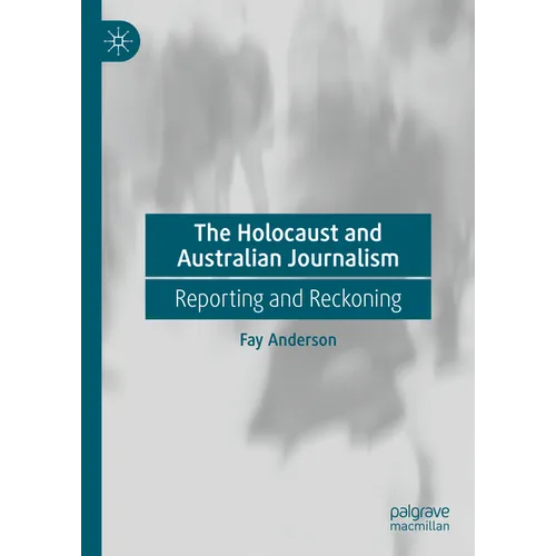 The Holocaust and Australian Journalism: Reporting and Reckoning - Hardcover