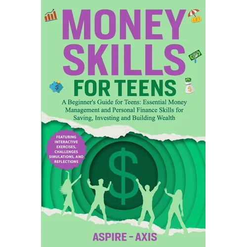 Money Skills for Teens: A Beginner's Guide for Teens: Essential Money Management and Personal Finance Skills for Saving, Investing and Building Wealth - Paperback