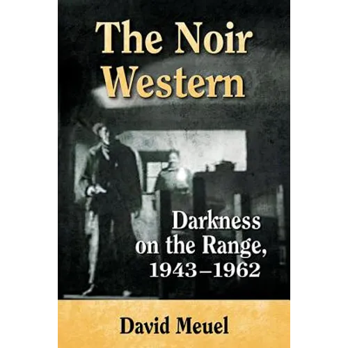 The Noir Western: Darkness on the Range, 1943-1962 - Paperback