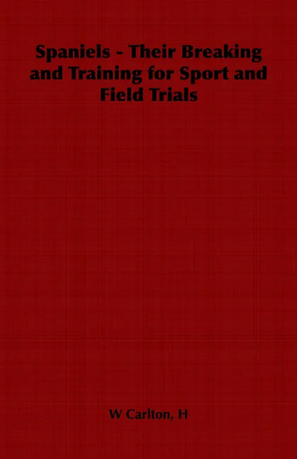 Spaniels - Their Breaking and Training for Sport and Field Trials - Paperback