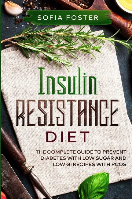 Insulin Resistance Diet: The Complete Guide To Prevent DiabetesWith Low Sugar and Low GI Recipes - Paperback